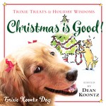 Christmas Is Good! by Dean Koontz, Trixie Koontz (2005, Paperback)