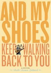 And My Shoes Keep Walking Back to You by Kathi Goldmark (2002, Hardcover)